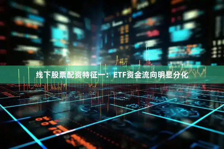 线下股票配资　　特征一：ETF资金流向明显分化