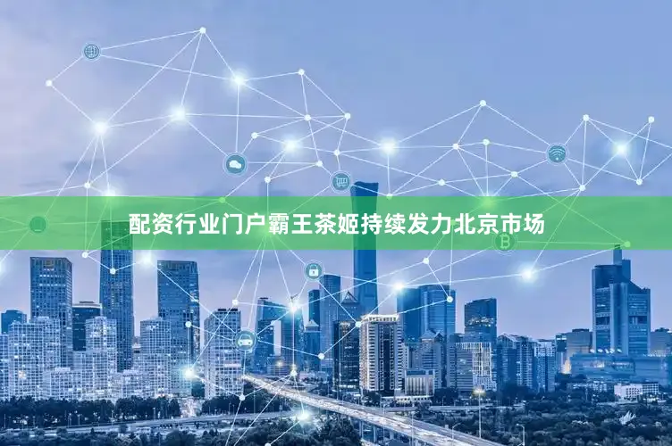 配资行业门户霸王茶姬持续发力北京市场