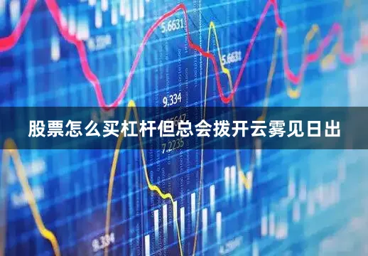 股票怎么买杠杆但总会拨开云雾见日出